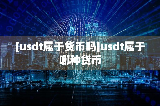 [usdt属于货币吗]usdt属于哪种货币