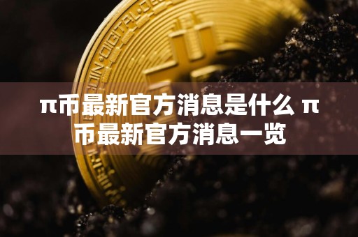 π币最新官方消息是什么 π币最新官方消息一览