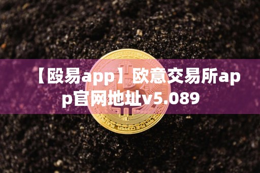 【殴易app】欧意交易所app官网地址v5.089