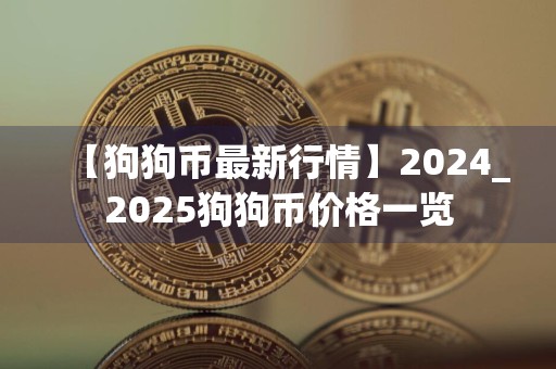 【狗狗币最新行情】2024_2025狗狗币价格一览