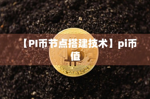 【PI币节点搭建技术】pi币值