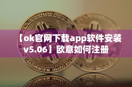 【ok官网下载app软件安装v5.06】欧意如何注册