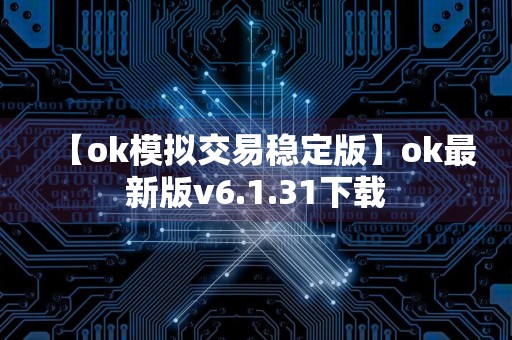 【ok模拟交易稳定版】ok最新版v6.1.31下载