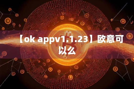 【ok appv1.1.23】欧意可以么