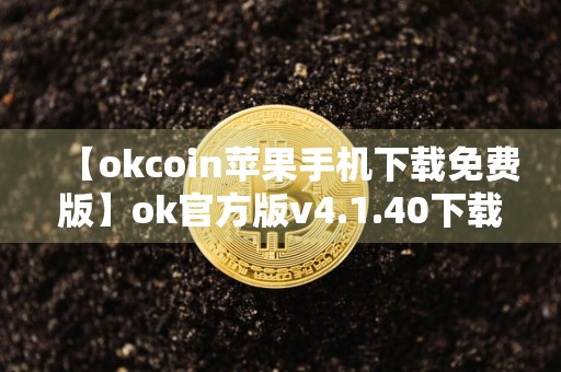 【okcoin苹果手机下载免费版】ok官方版v4.1.40下载