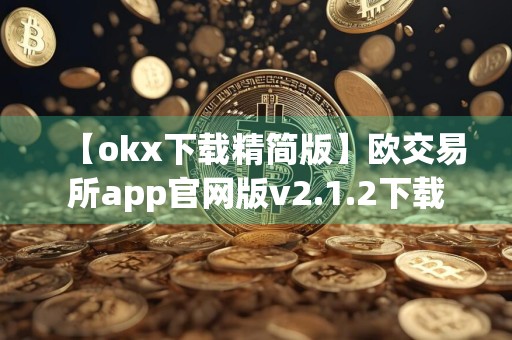 【okx下载精简版】欧交易所app官网版v2.1.2下载