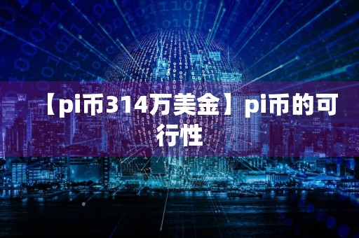 【pi币314万美金】pi币的可行性