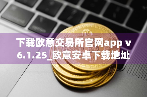 下载欧意交易所官网app v6.1.25_欧意安卓下载地址