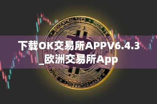 下载OK交易所APPV6.4.3_欧洲交易所App