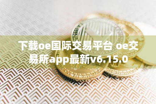 下载oe国际交易平台 oe交易所app最新v6.15.0