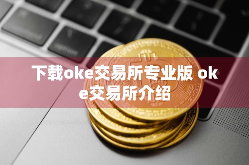 下载oke交易所专业版 oke交易所介绍