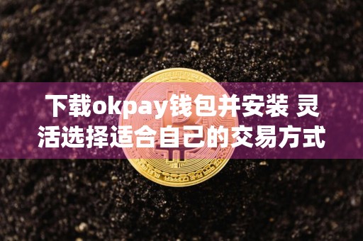 下载okpay钱包并安装 灵活选择适合自己的交易方式v6.32.0最新版