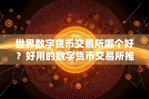 世界数字货币交易所哪个好？好用的数字货币交易所推荐