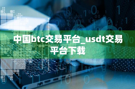 中国btc交易平台_usdt交易平台下载