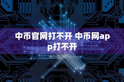 中币官网打不开 中币网app打不开