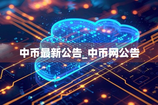 中币最新公告_中币网公告