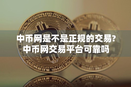 中币网是不是正规的交易?中币网交易平台可靠吗