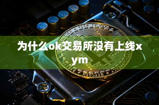 为什么ok交易所没有上线xym