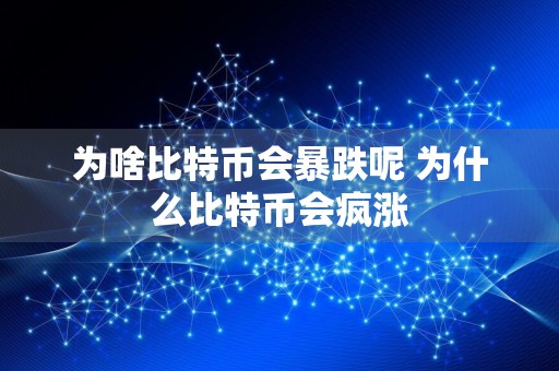 为啥比特币会暴跌呢 为什么比特币会疯涨