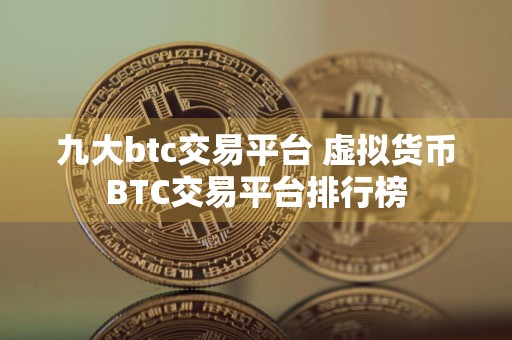 九大btc交易平台 虚拟货币BTC交易平台排行榜