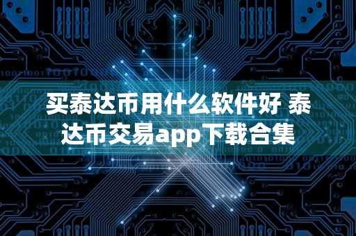 买泰达币用什么软件好 泰达币交易app下载合集