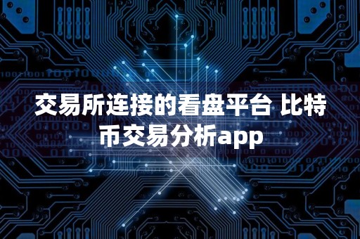 交易所连接的看盘平台 比特币交易分析app