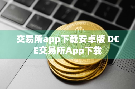 交易所app下载安卓版 DCE交易所App下载