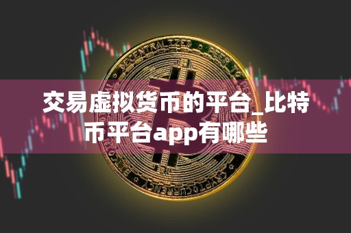 交易虚拟货币的平台_比特币平台app有哪些