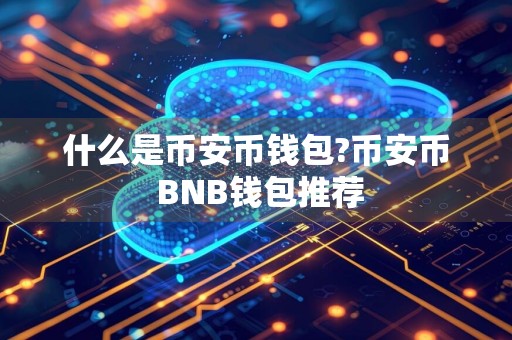 什么是币安币钱包?币安币 BNB钱包推荐