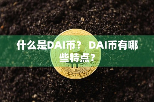 什么是DAI币？ DAI币有哪些特点？