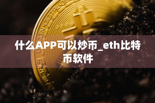 什么APP可以炒币_eth比特币软件