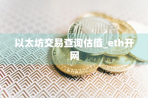 以太坊交易查询估值_eth开网