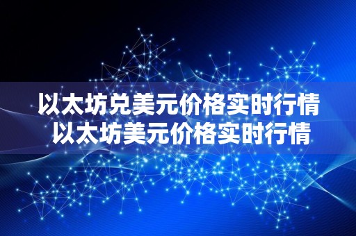 以太坊兑美元价格实时行情 以太坊美元价格实时行情