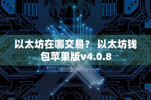 以太坊在哪交易？ 以太坊钱包苹果版v4.0.8