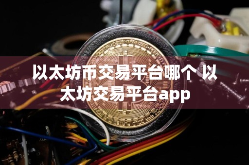 以太坊币交易平台哪个 以太坊交易平台app