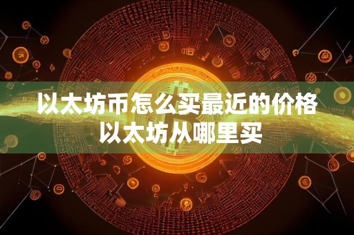 以太坊币怎么买最近的价格 以太坊从哪里买