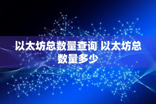 以太坊总数量查询 以太坊总数量多少