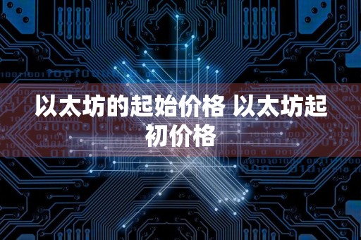 以太坊的起始价格 以太坊起初价格