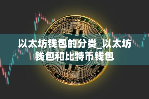 以太坊钱包的分类_以太坊钱包和比特币钱包