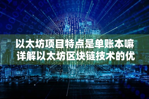 以太坊项目特点是单账本嘛 详解以太坊区块链技术的优势和劣势