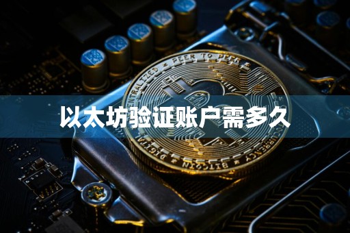 以太坊验证账户需多久