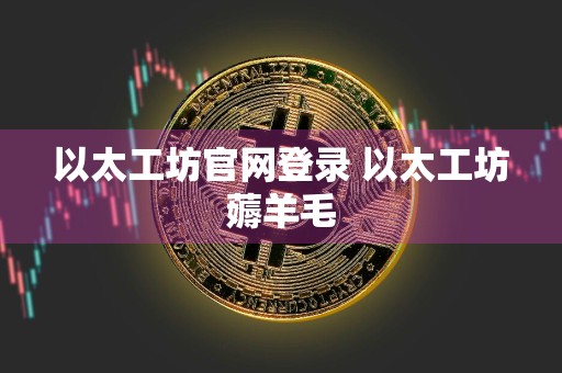 以太工坊官网登录 以太工坊薅羊毛