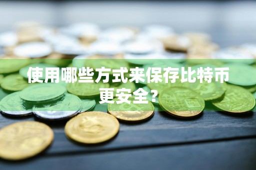 使用哪些方式来保存比特币更安全？