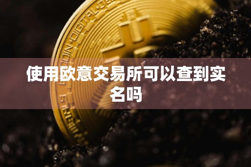 使用欧意交易所可以查到实名吗