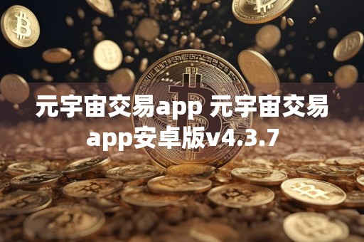 元宇宙交易app 元宇宙交易app安卓版v4.3.7