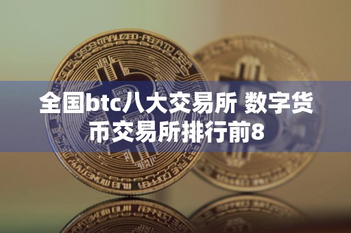 全国btc八大交易所 数字货币交易所排行前8