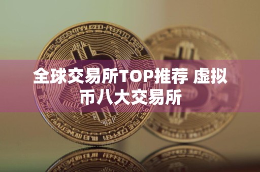 全球交易所TOP推荐 虚拟币八大交易所