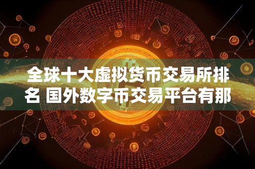 全球十大虚拟货币交易所排名 国外数字币交易平台有那些