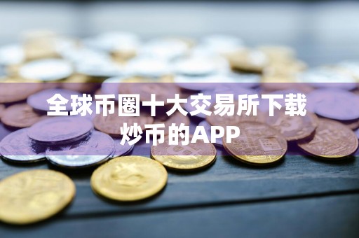 全球币圈十大交易所下载 炒币的APP