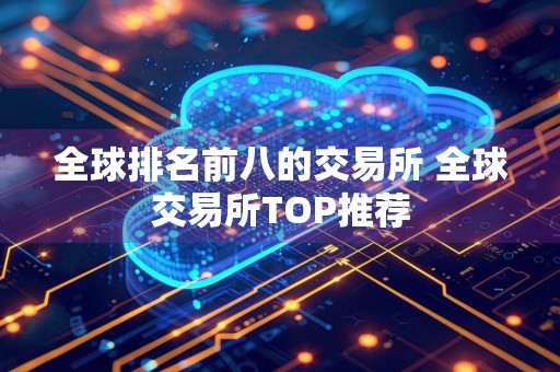 全球排名前八的交易所 全球交易所TOP推荐